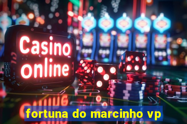 fortuna do marcinho vp