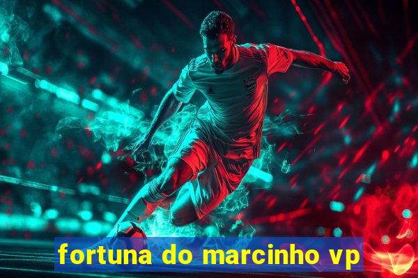 fortuna do marcinho vp