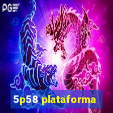 5p58 plataforma