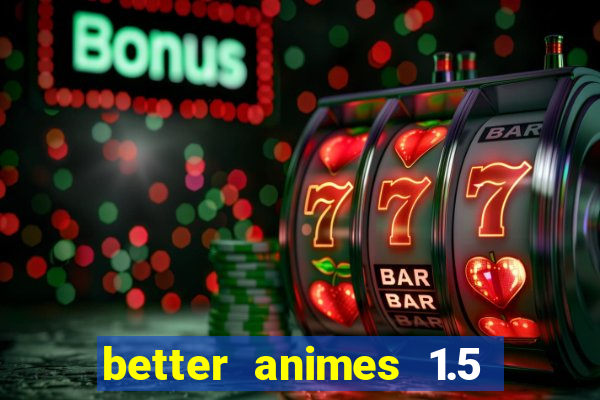 better animes 1.5 apk download