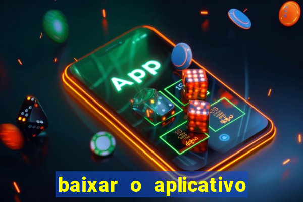 baixar o aplicativo do jogo do tigrinho