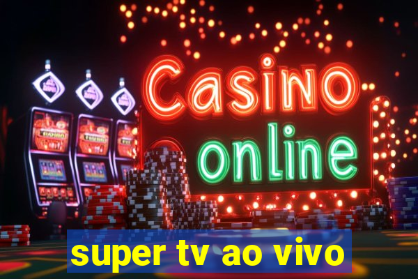 super tv ao vivo