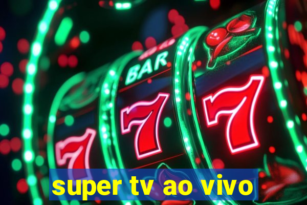 super tv ao vivo