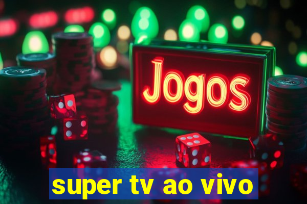 super tv ao vivo