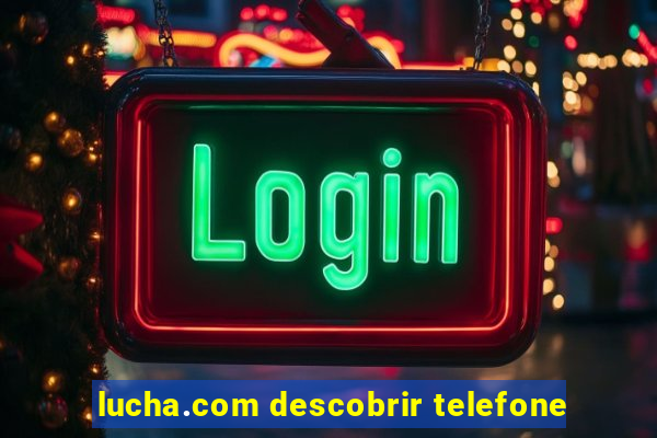 lucha.com descobrir telefone