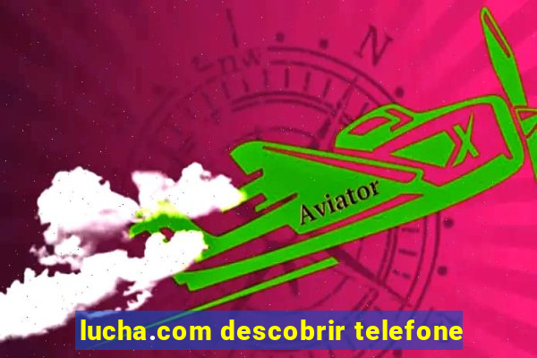 lucha.com descobrir telefone