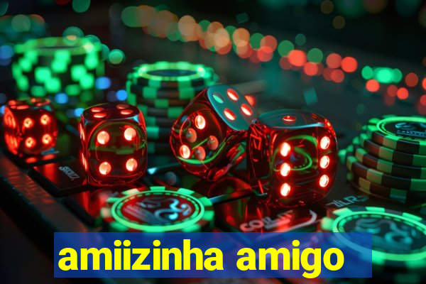 amiizinha amigo