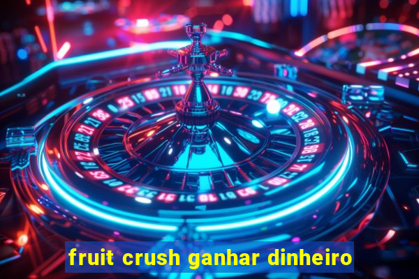 fruit crush ganhar dinheiro