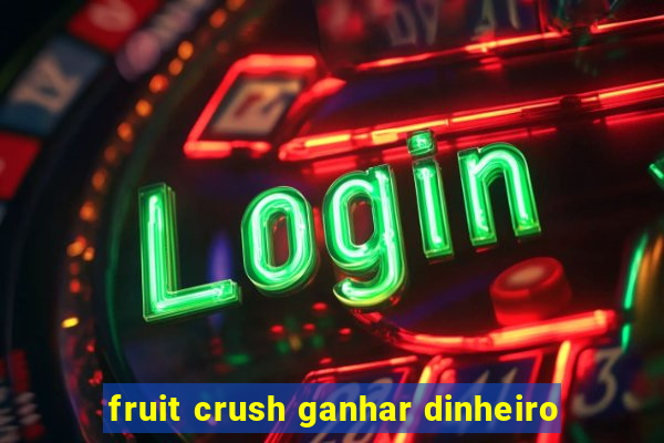 fruit crush ganhar dinheiro