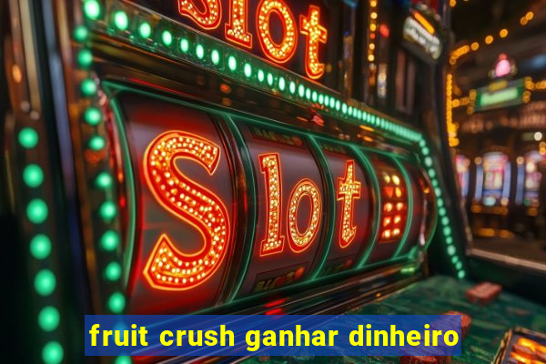 fruit crush ganhar dinheiro