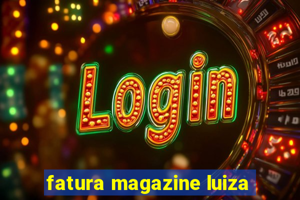 fatura magazine luiza