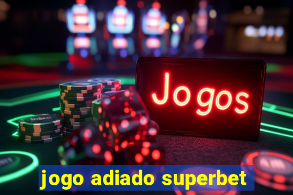 jogo adiado superbet