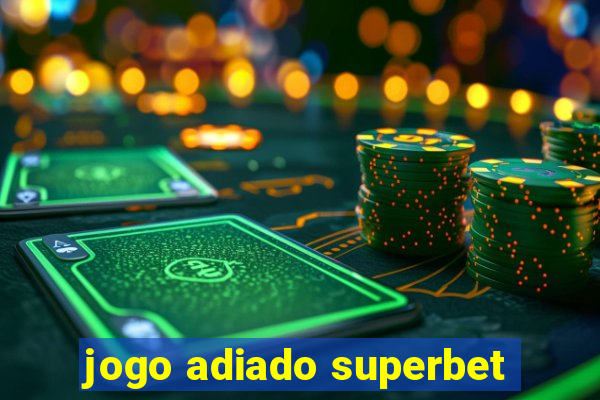 jogo adiado superbet