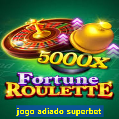 jogo adiado superbet