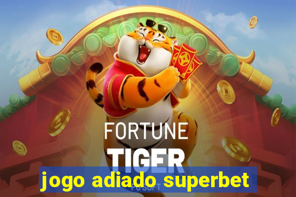 jogo adiado superbet