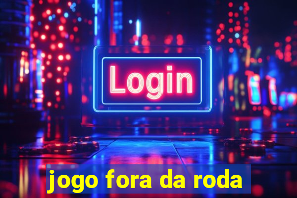 jogo fora da roda