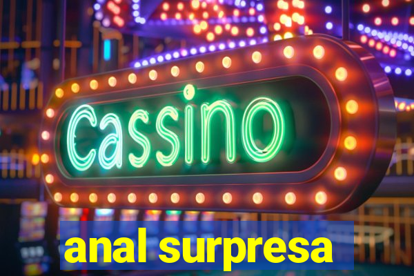 anal surpresa