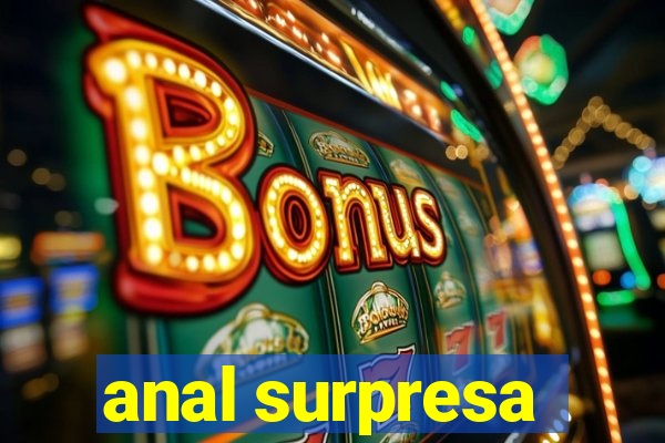 anal surpresa