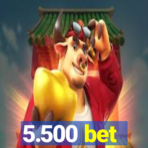 5.500 bet