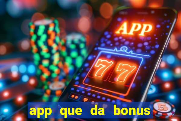 app que da bonus no cadastro