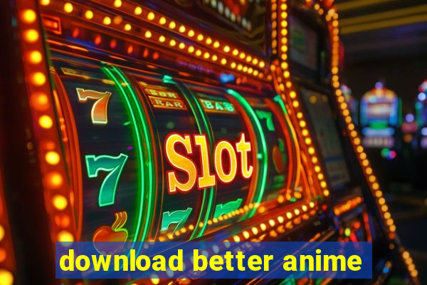 download better anime