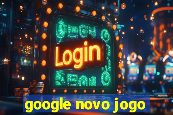 google novo jogo