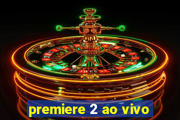 premiere 2 ao vivo