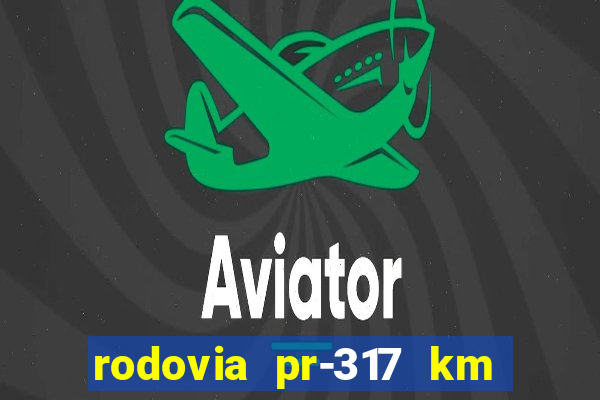 rodovia pr-317 km 155 onde fica