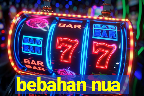 bebahan nua