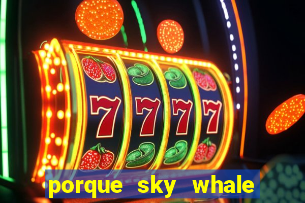 porque sky whale saiu da play store