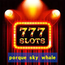 porque sky whale saiu da play store