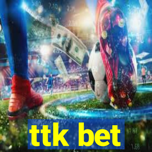 ttk bet