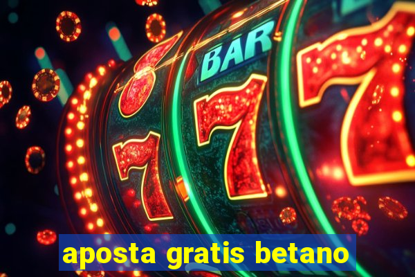 aposta gratis betano