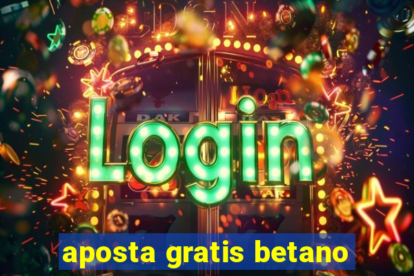 aposta gratis betano