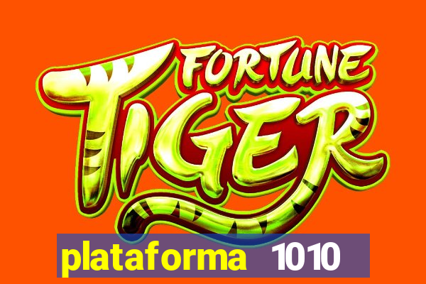 plataforma 1010 jogo do tigre