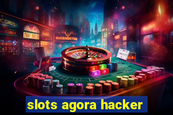 slots agora hacker