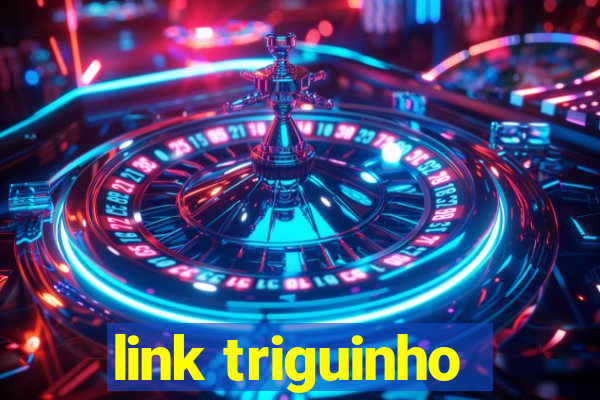 link triguinho