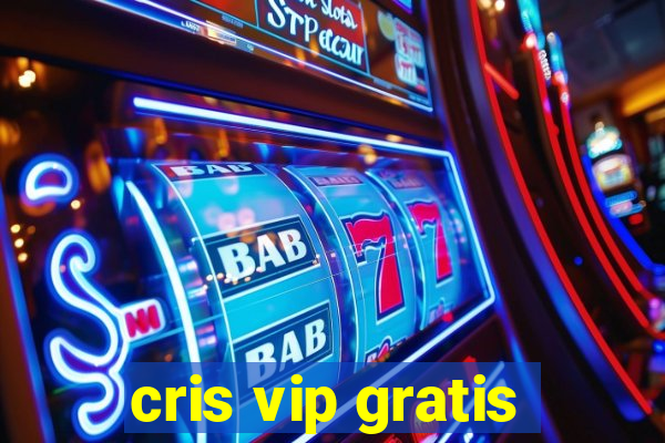 cris vip gratis