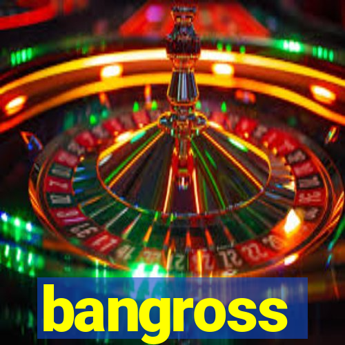 bangross