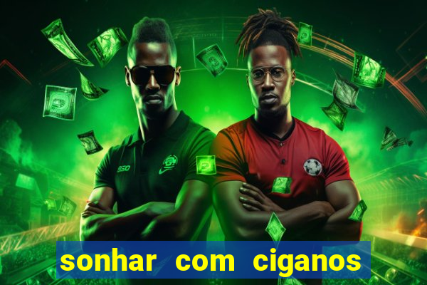 sonhar com ciganos jogo do bicho