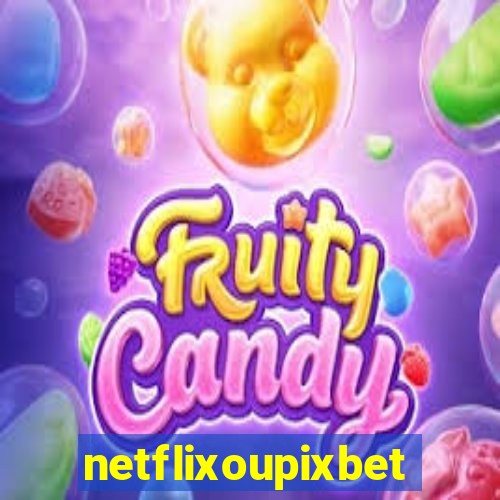 netflixoupixbet