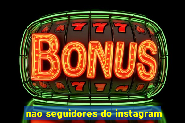 nao seguidores do instagram