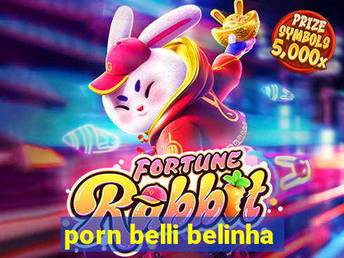 porn belli belinha