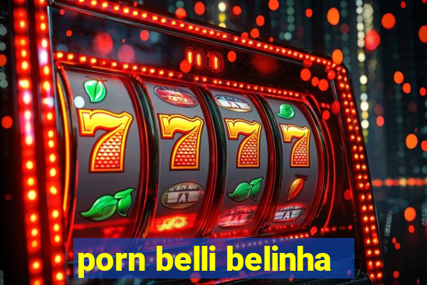 porn belli belinha