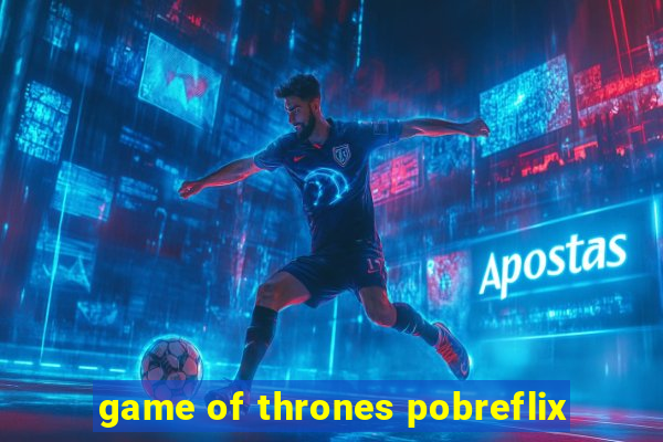 game of thrones pobreflix