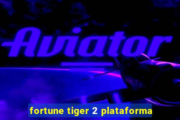 fortune tiger 2 plataforma