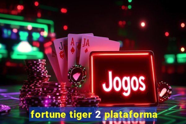 fortune tiger 2 plataforma