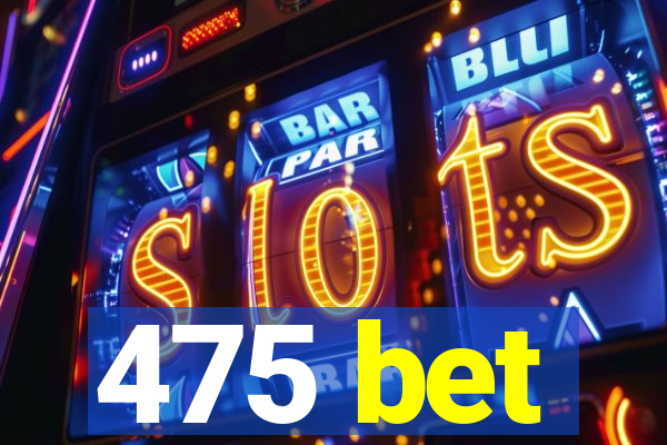 475 bet