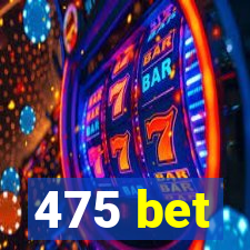 475 bet