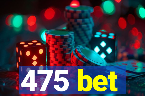 475 bet